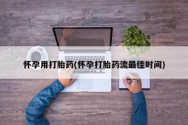 正品堕胎药咨询购买怀孕用打胎药(怀孕打胎药流最佳时间)