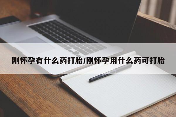 正品堕胎药咨询购买刚怀孕有什么药打胎/刚怀孕用什么药可打胎
