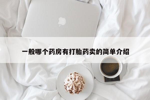 正品堕胎药咨询购买一般哪个药房有打胎药卖的简单介绍