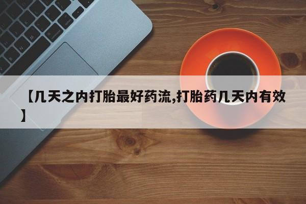 正品堕胎药咨询购买【几天之内打胎最好药流,打胎药几天内有效】