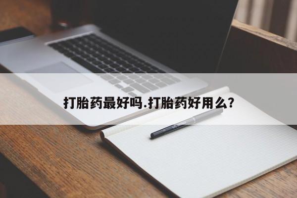 正品堕胎药咨询购买打胎药最好吗.打胎药好用么？